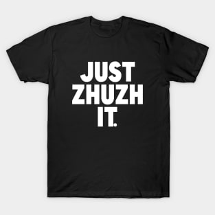 JUST ZHUZH IT. T-Shirt